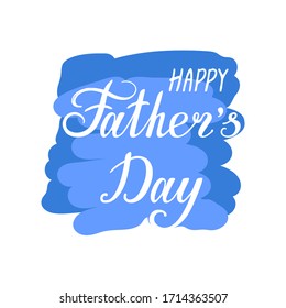 Happy Father's Day. Hand lettering on the blue blot background. Template for greeting card, banner, poster, web pages design. Hand Drawn vector illustration.