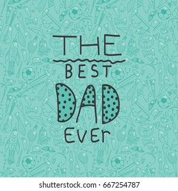 Happy fathers day handwritten lettering on a seamless pattern.Concept of my dad is best.