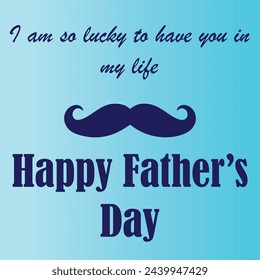 happy father's day "I am so luck to have you in my life" illustration for card and banner