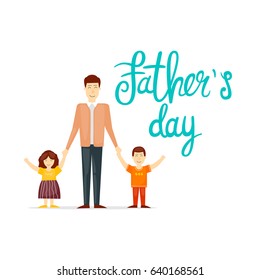 Happy Fathers Day Inscription. Father holds hands of son and daughter. Flat vector illustration in cartoon style.