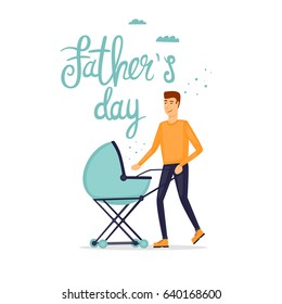 Happy Fathers Day Inscription. Father comes with a stroller. Flat vector illustration in cartoon style.
