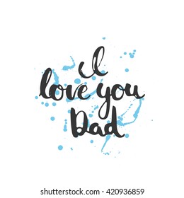 Happy Father's day lettering calligraphy greeting card with phrase I love you, Dad isolated on the white background with blue stains. Illustration for Fathers Day invitations. Dad's day lettering.