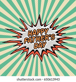Happy fathers day. Letthering, pop art comic style, rays Speech Buble, vector banner celebrating a happy father's day