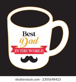 Happy father's day mug design. Best dad in the world.  Handmade calligraphy with mustache on mug for gift. Vector illustration.