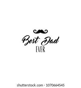 Happy fathers day. Mustache. Best dad ever lettering. Greeting card. Vector illustration