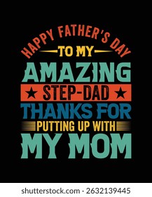 HAPPY FATHER'S DAY TO MY AMAZING STEP DAD THANKS FOR PUTTING UP WITH MY MOM TSHIRT DESIGN