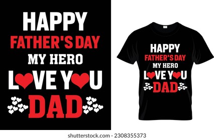 Happy Father's Day. My Hero Love You Dad. Dad my first love my forever hero-father quote. Happy father's day t-shirt. dad t shirt vector. fatherhood gift shirt design.