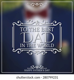 Happy Father's Day poster. To the best Dad in the World. Vector illustration