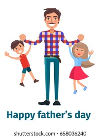 Happy fathers day poster with daddy playing with son and little daughter holding them on arm. Vector illustration of strong healthy man with children
