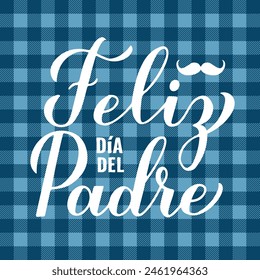 Happy Fathers Day in Spanish. Feliz dia del Padre calligraphy hand lettering on blue buffalo plaid background. Vector template for typography poster, banner, greeting card, flyer, postcard, etc