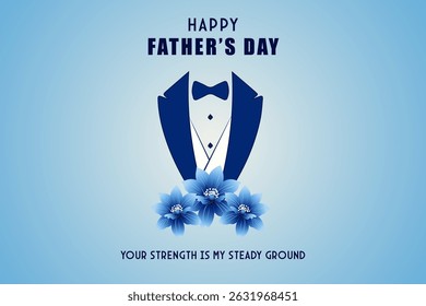 Happy Father's Day with a Suit and Flowers in Blue Style. Your Strength is My Steady Ground. Vector Illustration.