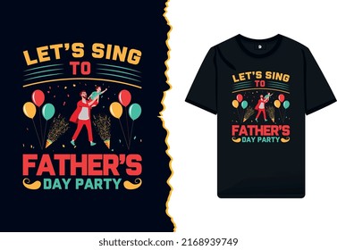 Happy Father's Day T-shirt design for kids or print-ready colourful vector arts t shirt design for dad and papa lovers, Let's sing to father's day party typography quotes.