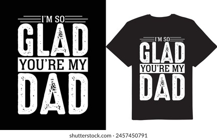 Happy father's day, fathers day tshirt design, vector best t-shirt, Dad - tshirt print, fathers day, unique t-shirt, vector design t-shirt, Glad you're my dad. shirt design, clothes design, 