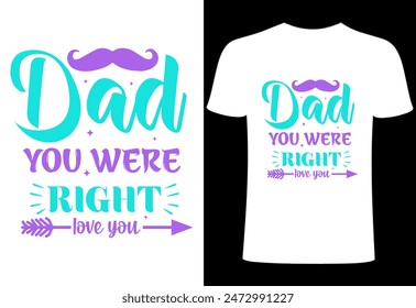 Happy fathers day T-shirt, World's best dad T-shirt design, father niche vector top trending  typography and best selling T- shirt on print. dad you were  right illustration