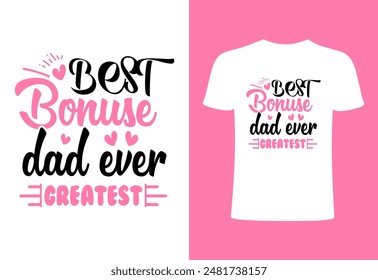 Happy fathers day T-shirt, World's best dad T-shirt design, father niche vector top trending  typography and best selling T- shirt on print. best Bonus dad ever greatest t shirt vector design