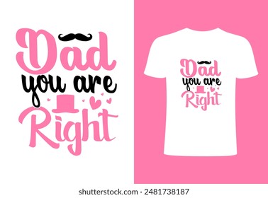 Happy fathers day T-shirt, World's best dad T-shirt design, father niche vector top trending  typography and best selling T- shirt on print. dad you are right niche T shirt illustration