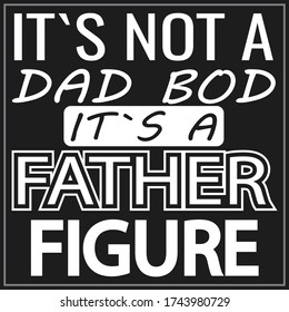 Happy father's day. typography T-Shirt design, It's Not A Dad Bod Its A Father Figure T-Shirt