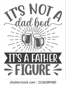 Happy father's day. typography T-Shirt design, It's Not A Dad Bod Its A Father Figure T-Shirt