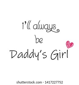Happy Fathers Day, I will always be Daddy’s girl, typography for print or use as poster, card, flyer or T shirt