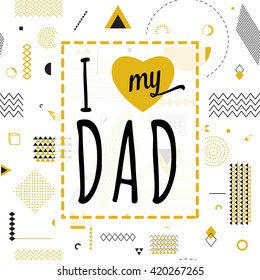 Happy fathers day wishes vector background on seamless geometric pattern. Fashion lettering card for print or web design with heart. Modern holiday illustration. Hipster style. I love my dad