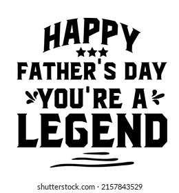 Happy Father's Day, You're a Legend 
is a vector design for printing on various surfaces like t shirt, mug, sticker etc.
