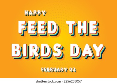 Happy Feed the Birds Day, February 03. Calendar of February Retro Text Effect, Vector design