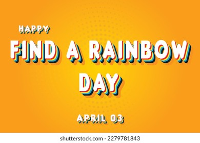 Happy Find a Rainbow Day, April 03. Calendar of April Retro Text Effect, Vector design