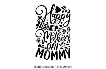 Happy First Mother’s Day Mommy- Mother's Day t- shirt design, Hand drawn lettering phrase Illustration for prints on bags, posters, cards, greeting card template with typography text