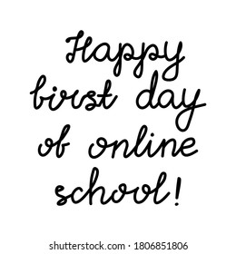 Happy first day of online school. Education quote. hildish handwriting. Isolated on white background. Vector stock illustration.