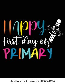 HAPPY FIRST DAY OF PRIMARY TYPOGRAPHY T-SHIRT DESIGN