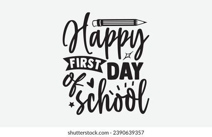 Happy First Day Of School -School T-Shirt Design, Hand Drawn Vintage Illustration With Lettering And Decoration Elements, Prints For Hoodie, Posters, Notebook Covers.