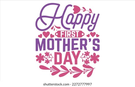 Happy First Mother’s Day - Mother’s Day T Shirt Design, Vintage style, Typography Vector for poster, banner, flyer and mug.