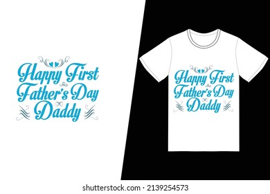 happy first fathers day daddy t-shirt design. Father’s Day t-shirt design vector. For t-shirt print and other uses.
