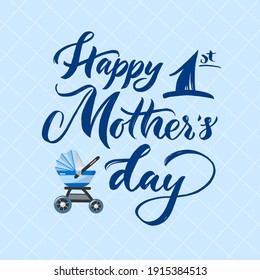 Happy first Mothers Day with blue stroller. Hand calligrahy lettering. Texture script. For greeting card, t shirt print, poster, banner. Motivational quote. Vector background. Young mom concept