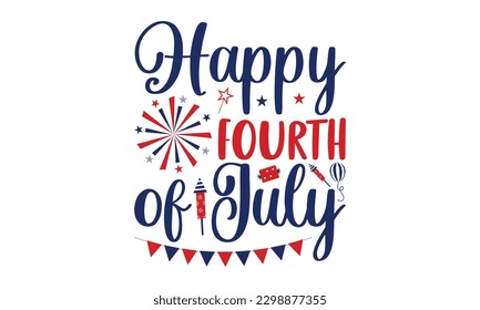 Happy Fourth Of July - 4th of July SVG Design, typography design, Illustration for prints on t-shirts, bags, posters, for Cutting Machine, Silhouette Cameo, Cricut.
 svg