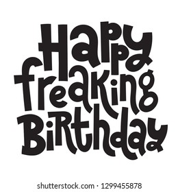 Happy freaking birthday - Funny, comical birthday slogan stylized typography. Social media, poster, card, banner, textile, gift, design element. Sketch quote, phrase on white background