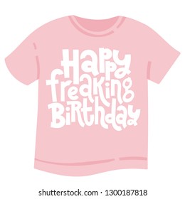 Happy freaking birthday - T shirt with hand drawn vector lettering. Unique comic phrases about birthday in the style of black humor. Quote for a party, social media, gift. Modern typography layout.