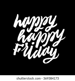 "happy happy Friday". Inspirational and motivational quotes. Hand painted brush lettering. Hand lettering and custom typography for your designs: t-shirts, bags, for posters, invitations, cards, etc.
