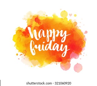 Happy friday. Inspirational quote, artistic vector calligraphy design. Colorful paint blot with lettering. Typography art for posters, cards and social media content.