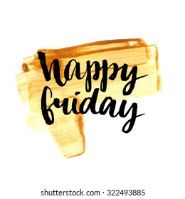 Happy friday. Positive quote handwritten with brush calligraphy on golden paint stroke. Vector typography design for cards, t-shirt, posters and social media content.