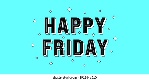 Happy Friday post. Greeting text of Happy Friday, typography composition with isometric letters and star glitters. Headline, title and greeting phrase for social media. Vector illustration