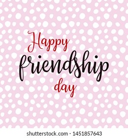 Happy friendship day greeting card, lettering on hand drawn pink polka dot ink watercolor seamless pattern background. Baby, kid vector illustration template, poster logo design for banner, sign.