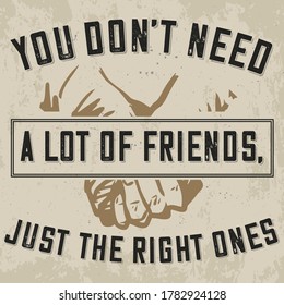 Happy Friendship Day quote vector - You don't need a lot of friends, just the right ones -greeting cards, posters, clothing, t-shirt for your friends.