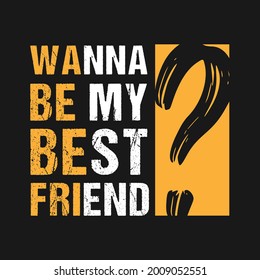 Happy Friendship Day Tshirt Design Vector File. Wanna Be my best Friend Friendship Day Tshirt