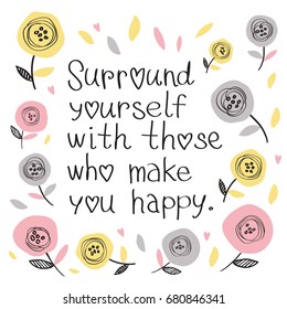 Happy friendship day vector typographic design. Handwritten slogan: "Surround yourself with those who make you happy" with flowers