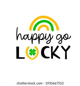 Happy go lucky  with a clover leaf, rainbow and a horse shoe  is great as a tshirt print or greeting card for St Patricks Day. Vector quote isolated on white background