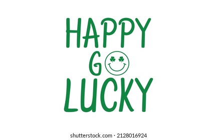 Happy Go Lucky, Shamrock SVG- Funny St Patrick's Day svg