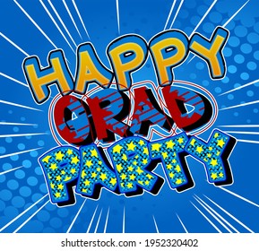 Happy Grad Party - Comic book style text. Graduation, end of educational year related words, quote on colorful background. Poster, banner, template. Cartoon vector illustration.
