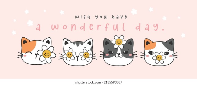 happy greeting banner card, cute four adorable happy kitty cat faces with white daisy flowers, have a wonderful day banner, animal pet cartoon drawing vector
