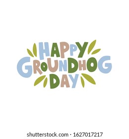 Happy Groundhog Day vector illustration. Hand drawn lettering with green leaves. Design for banner, advertising poster, flyer template. 2 February holiday saying isolated on white background.